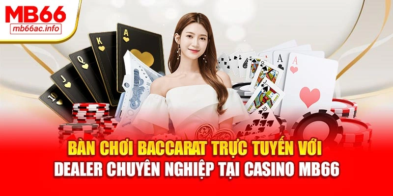 Bàn chơi baccarat trực tuyến với dealer chuyên nghiệp tại casino MB66