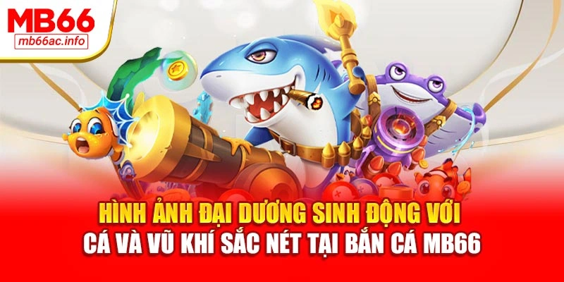 Hình ảnh đại dương sinh động với cá và vũ khí sắc nét tại bắn cá MB66