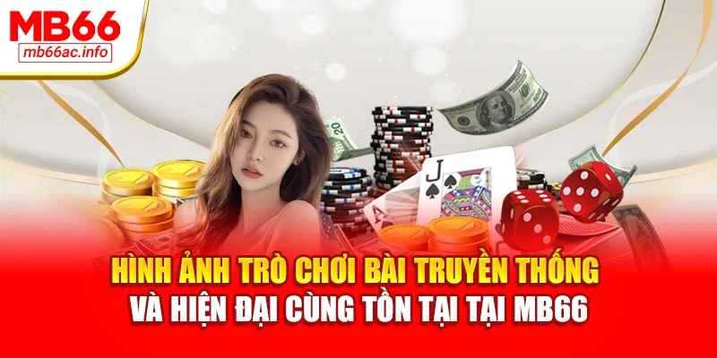 Hình ảnh trò chơi bài truyền thống và hiện đại cùng tồn tại tại MB66