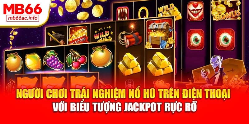Người chơi trải nghiệm nổ hũ trên điện thoại với biểu tượng jackpot rực rỡ