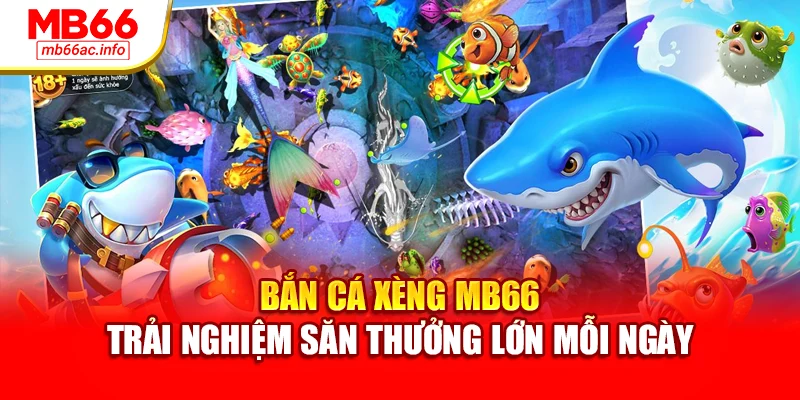 Bắn Cá Xèng MB66 Trải Nghiệm Săn Thưởng Lớn Mỗi Ngày