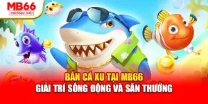 Bắn Cá Xu Tại MB66 Giải Trí Sống Động Và Săn Thưởng