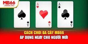 Cách Chơi Ba Cây MB66 - Áp Dụng Ngay Cho Người Mới