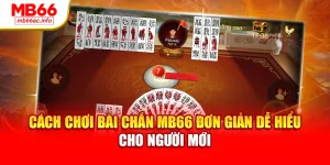 Cách Chơi Bài Chắn MB66 Đơn Giản Dễ Hiểu Cho Người Mới