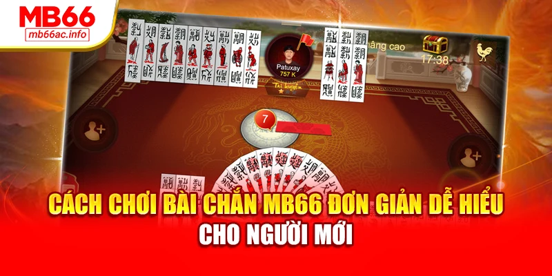 Cách Chơi Bài Chắn MB66 Đơn Giản Dễ Hiểu Cho Người Mới