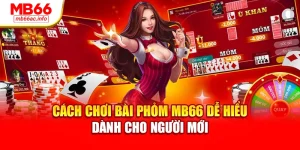 Cách Chơi Bài Phỏm MB66 Dễ Hiểu Dành Cho Người Mới