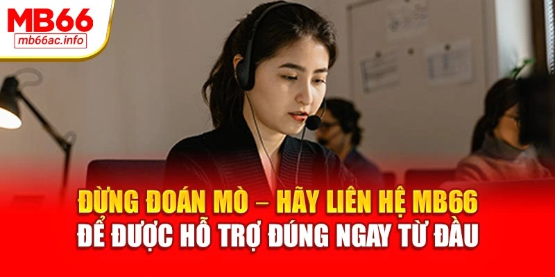 Đừng đoán mò – hãy liên hệ MB66 để được hỗ trợ đúng ngay từ đầu
