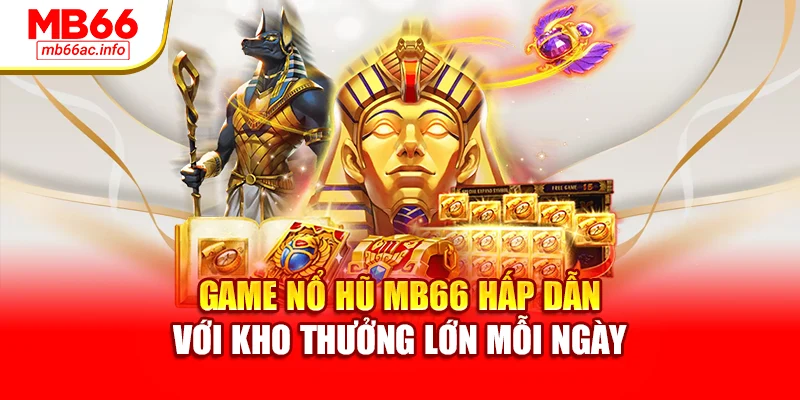 Game Nổ Hũ MB66 Hấp Dẫn Với Kho Thưởng Lớn Mỗi Ngày