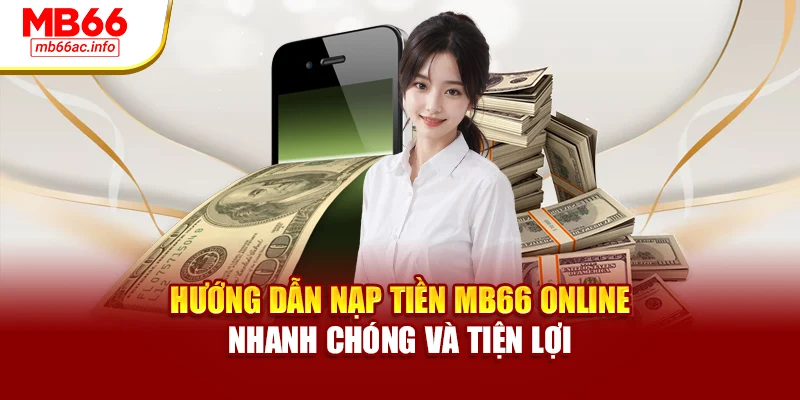 Hướng Dẫn Nạp Tiền MB66 Online Nhanh Chóng Và Tiện Lợi