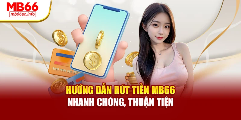 Hướng Dẫn Rút Tiền MB66 Nhanh Chóng, Thuận Tiện