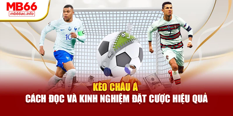 Kèo Châu Á – Cách Đọc Và Kinh Nghiệm Đặt Cược Hiệu Quả