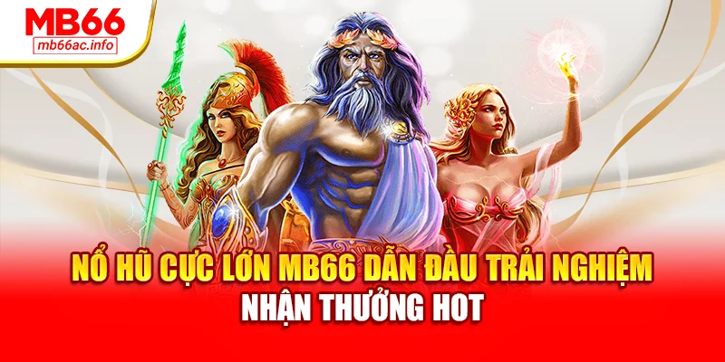 Nổ Hũ Cực Lớn MB66 Dẫn Đầu Trải Nghiệm Nhận Thưởng Hot
