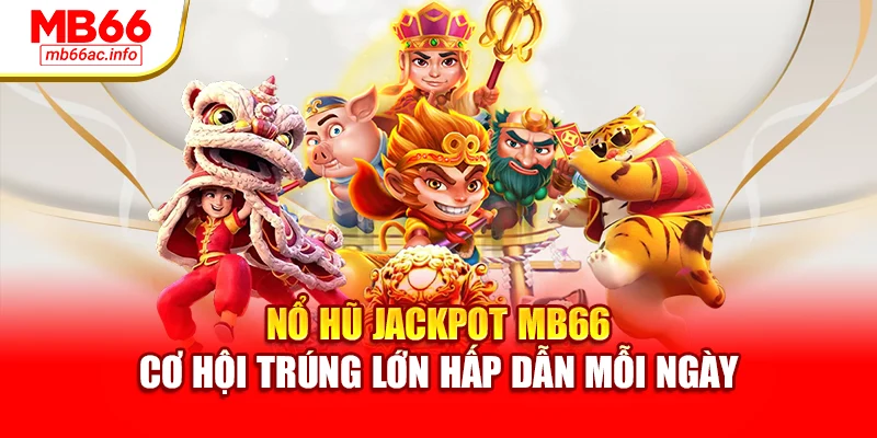 Nổ Hũ Jackpot MB66 Cơ Hội Trúng Lớn Hấp Dẫn Mỗi Ngày