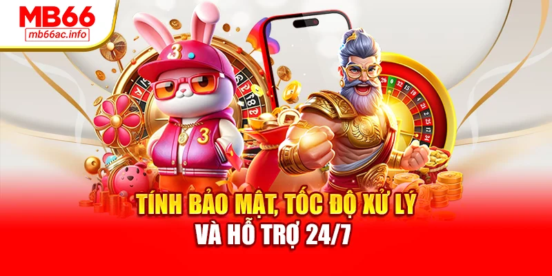 Tính bảo mật, tốc độ xử lý và hỗ trợ 24/7