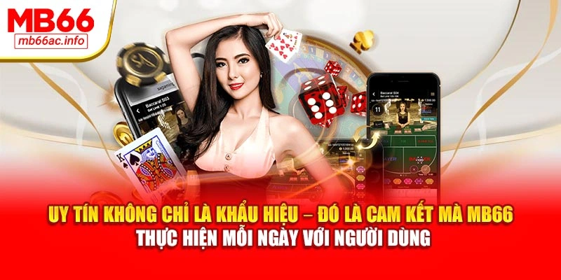 Uy tín không chỉ là khẩu hiệu – đó là cam kết mà MB66 thực hiện mỗi ngày với người dùng