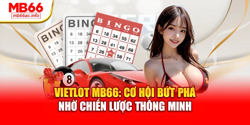 Vietlot MB66: Cơ Hội Bứt Phá Nhờ Chiến Lược Thông Minh